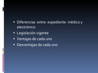 Diferencias  entre  expediente  médico y electrónico Legislación vigente Ventajas de cada uno Desventajas de cada uno 