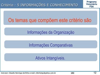 Os temas que compõem este critério são  Critério - 5 INFORMAÇÕES E CONHECIMENTO  Informações da Organização Informações Comparativas Ativos Intangíveis.  