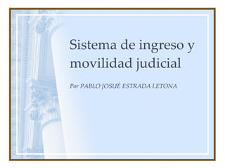 Sistema de ingreso y movilidad judicial Por PABLO JOSUÉ ESTRADA LETONA 