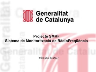 Projecte SMRF Sistema de Monitorització de RàdioFreqüència 9 de juliol de 2007 