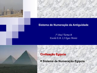 Sistema de Numeração da Antiguidade 7º Ano/ Turma B Escola E.B. 2,3 Egas Moniz ,[object Object],[object Object]