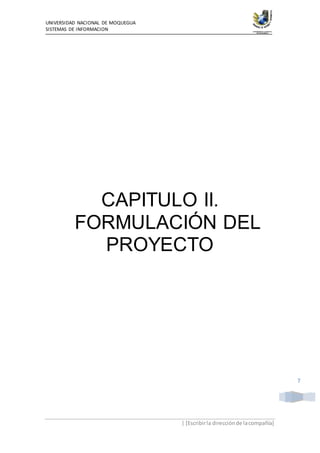 UNIVERSIDAD NACIONAL DE MOQUEGUA
SISTEMAS DE INFORMACION
| [Escribirla direcciónde lacompañía]
7
CAPITULO II.
FORMULACIÓN DEL
PROYECTO
 