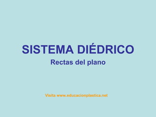SISTEMA DIÉDRICO Rectas del plano Visita www.educacionplastica.net 