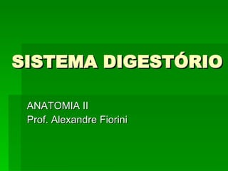 SISTEMA DIGESTÓRIO ANATOMIA II Prof. Alexandre Fiorini 