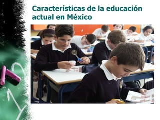 Características de la educación
actual en México

 