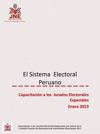 El Sistema Electoral
Peruano
Capacitación a los Jurados Electorales
Especiales
Enero 2013
 