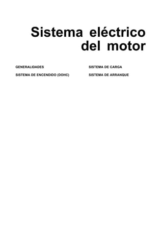 Sistema eléctrico
del motor
GENERALIDADES
SISTEMA DE ENCENDIDO (DOHC)
SISTEMA DE CARGA
SISTEMA DE ARRANQUE
 
