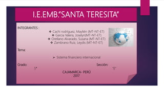 I.E.EMB.”SANTA TERESITA”
INTEGRANTES :
 Cachi rodríguez, Maylién (MT-NT-ET)
 Garcia Valera, Joselyn(MT-NT-ET)
 Orellano...