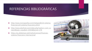 REFERENCIAS BIBLIOGRÁFICAS
 http://www.monografias.com/trabajos82/el-sistema-
financiero/el-sistema-financiero.shtml
 ht...