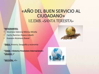 «AÑO DEL BUEN SERVICIO AL
CIUDADANO»
I.E.EMB. «SANTA TERESITA»
*INTEGRANTES:
• Alcántara Valencia Mónica Mirella
• Cacho R...