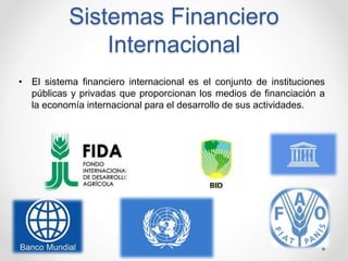 Sistemas Financiero
Internacional
• El sistema financiero internacional es el conjunto de instituciones
públicas y privada...