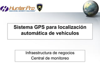 Sistema GPS para localización automática de vehículos Infraestructura de negocios Central de monitoreo 