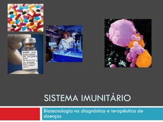 SISTEMA IMUNITÁRIO
Biotecnologia no diagnóstico e terapêutica de
doenças
 