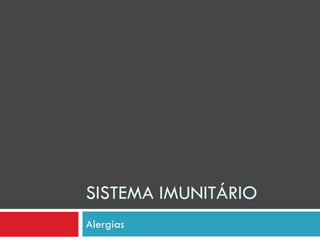 SISTEMA IMUNITÁRIO
Alergias
 