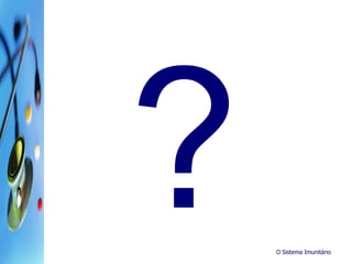 O Sistema Imunitário
 