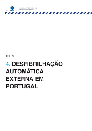 12
4. DESFIBRILHAÇÃO
AUTOMÁTICA
EXTERNA EM
PORTUGAL
SIEM
SISTEMA INTEGRADO DE
EMERGÊNCIA MÉDICA
 
