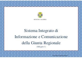 Sistema Integrato di
Informazione e Comunicazione
della Giunta Regionale
(Allegato 1)
fonte: http://burc.regione.calabria.it
 