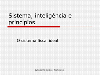 Sistema, inteligência e princípios  O sistema fiscal ideal 