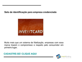 Selo de identificação para empresa credenciada  Muito mais que um sistema de fidelização, empresas com essa marca trazem o compromisso e respeito pelo consumidor em primeiro lugar. CADASTRE-SE !  CLIQUE AQUI  