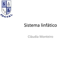 Sistema linfático
Cláudia Monteiro
 