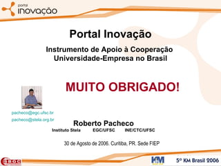 Portal Inovação Instrumento de Apoio à Cooperação  Universidade-Empresa no Brasil Roberto Pacheco Instituto Stela  EGC/UFS...
