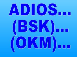 ADIOS... (BSK)... (OKM)... 