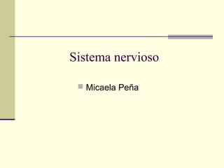 Sistema nervioso
 Micaela Peña
 