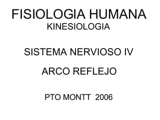 FISIOLOGIA HUMANA KINESIOLOGIA SISTEMA NERVIOSO IV ARCO REFLEJO PTO MONTT  2006 