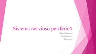 Sistema nervioso periférico
Michelle Baquero
Edna Gutiérrez
Lina Marin
 