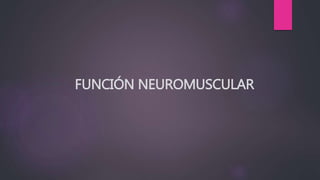 FUNCIÓN NEUROMUSCULAR
 