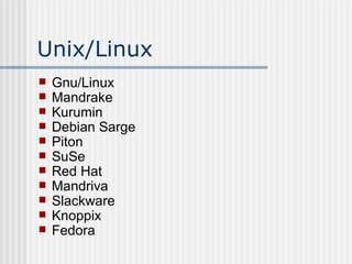 Unix/Linux Gnu/Linux  Mandrake Kurumin Debian Sarge Piton SuSe Red Hat Mandriva Slackware Knoppix Fedora 