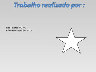 Rita Tavares 9ºC Nº3  Fábio Fernandes 9ºC Nº14 