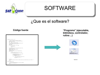 SOFTWARE ¿Que es el software? Código  fuente “ Programa” (ejecutable, biblioteca, controlador,  rutina ...) ... 