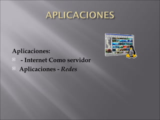Aplicaciones: - Internet   Como servidor Aplicaciones -   Redes 