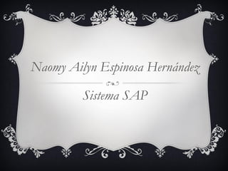 Naomy Ailyn Espinosa Hernández
Sistema SAP
 