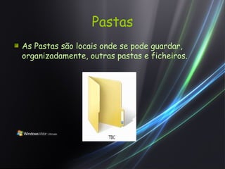 Pastas As Pastas são locais onde se pode guardar, organizadamente, outras pastas e ficheiros. 