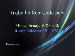 Trabalho Realizado por: Filipa Araújo 9ºC – nº15 Sara Caldeira 9ºC – nº21 