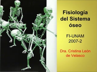 Fisiología
del Sistema
óseo
FI-UNAM
2007-2
Dra. Cristina León
de Velasco
 