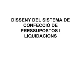 DISSENY DEL SISTEMA DE CONFECCIÓ DE PRESSUPOSTOS I LIQUIDACIONS 