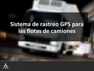 Sistema de rastreo GPS para
las flotas de camiones
 