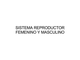 SISTEMA REPRODUCTOR FEMENINO Y MASCULINO 