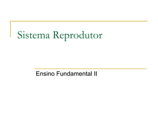 Sistema Reprodutor  Ensino Fundamental II 