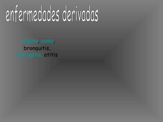enfermedades derivadas Angina ,  asma , bronquitis,  Faringitis,  otitis   