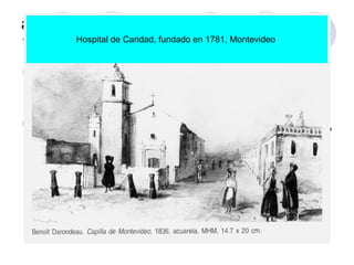 a).- Período de servicios locales de salud, 1552 - 1917 Entre 1552 y 1886 se desarrollaron hospitales y servicios sanitarios de responsabilidad de autoridades locales. Desde el siglo XVI y hasta el siglo pasado, la atención y organización formal de salud se fue estructurando en forma paulatina, a través de varias instituciones públicas y privadas, en general de carácter filantrópico o de beneficencia. Hospital de Caridad, fundado en 1781, Montevideo  