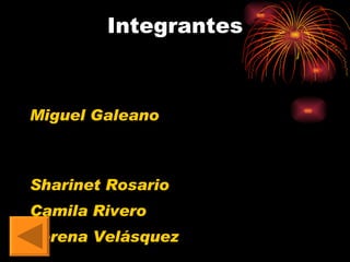 Integrantes Miguel Galeano  Sharinet Rosario Camila Rivero Lorena Velásquez    