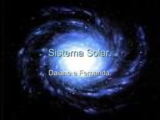 Sistema Solar. Daiane e Fernanda. 