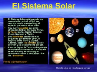 [object Object],[object Object],[object Object],[object Object],El Sistema Solar Fin de la presentación meteoritos .   Haz clic sobre los vínculos para navegar 