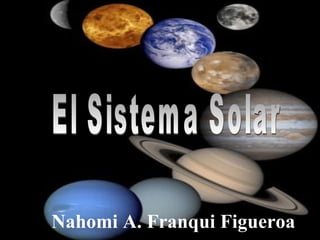 Nahomi A. Franqui Figueroa El Sistema Solar 