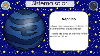 Neptuno
→En él hay vientos muy violentos. Es
el planeta más alejado del sol.
→Tarda 165 años en dar una vuelta
alrededor del sol.
Sistema solar
 