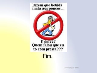 Fim.
Fevereiro de 2008
 
